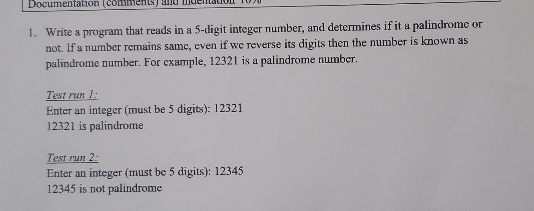 Documentation Comments A 1 Write A Program That Reads In A 5 Digit Integer Number And Determines If It A Palindrome 1