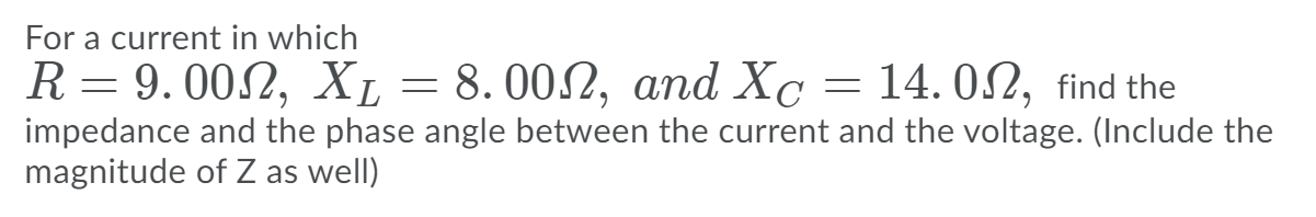 For A Current In Which R 9 00n Xl 8 001 And Xc 14 02 Find The Impedance And The Phase Angle Between The Curren 1