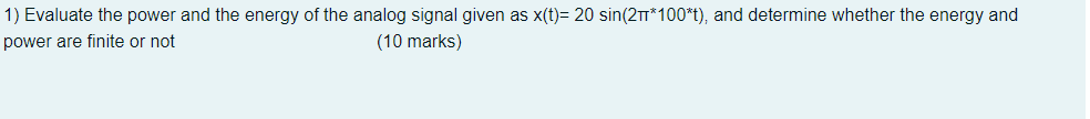 1 Evaluate The Power And The Energy Of The Analog Signal Given As X T 20 Sin 21 100 T And Determine Whether The Ene 1