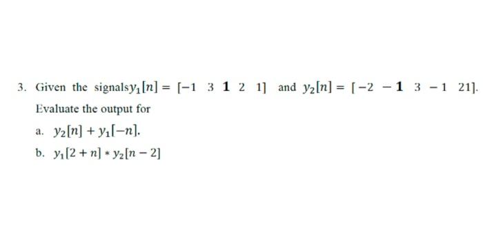 3 Given The Signalsy N 1 3 1 2 1 And Yz N 2 1 3 1 21 Evaluate The Output For A Y2 N Yil N B Yi 1
