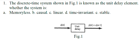 1 The Discrete Time System Shown In Fig 1 Is Known As The Unit Delay Element Whether The System Is A Memoryless B 1