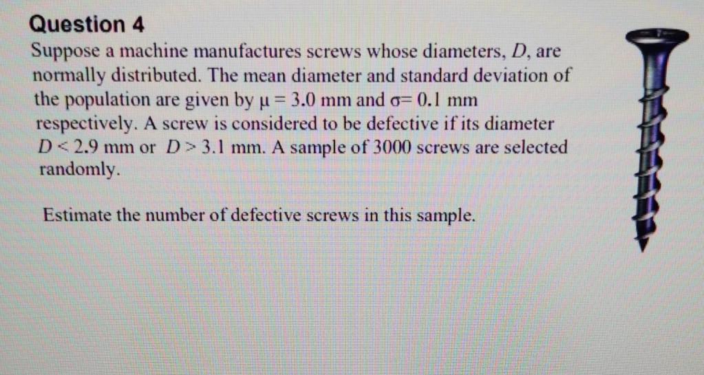 Question 4 Suppose A Machine Manufactures Screws Whose Diameters D Are Normally Distributed The Mean Diameter And Sta 1