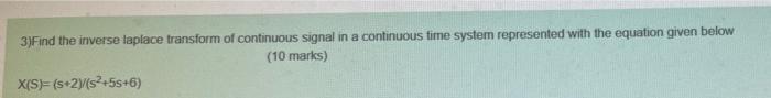 3 Find The Inverse Laplace Transform Of Continuous Signal In A Continuous Time System Represented With The Equation Give 1