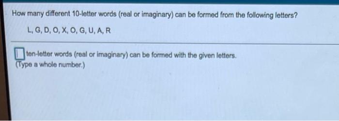 How Many Different 10 Letter Words Real Or Imaginary Can Be Formed From The Following Letters L G D O X O Guar To 1