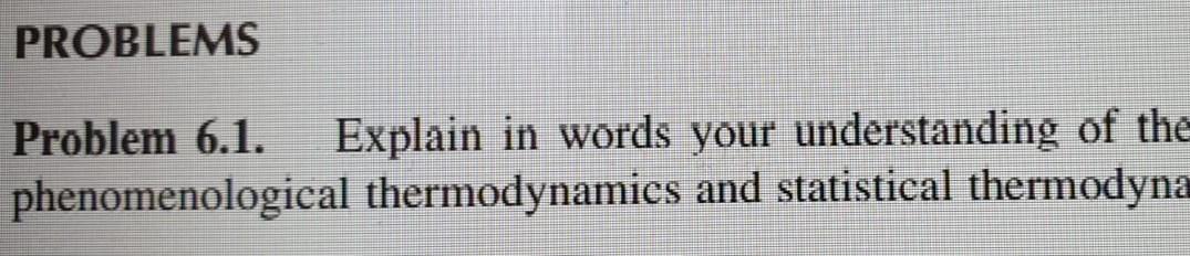 Problems Problem 6 1 Explain In Words Your Understanding Of The Phenomenological Thermodynamics And Statistical Thermod 1