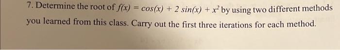 7 Determine The Root Of F X Cos X 2 Sin X X2 By Using Two Different Methods You Learned From This Class Carry 1