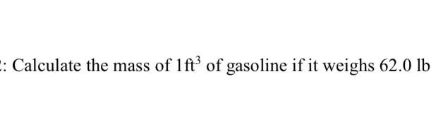Calculate The Mass Of Ift Of Gasoline If It Weighs 62 0 Lb 1