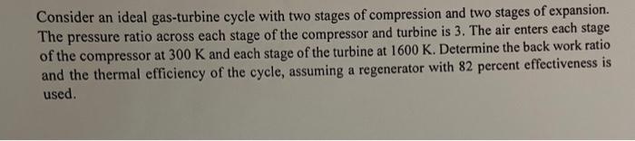 Consider An Ideal Gas Turbine Cycle With Two Stages Of Compression And Two Stages Of Expansion The Pressure Ratio Across 1