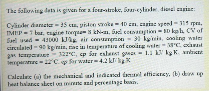 The Following Data Is Given For A Four Stroke Four Cylinder Diesel Engine Cylinder Diameter 35 Cm Piston Stroke 1