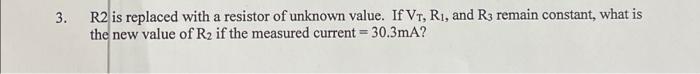 3 R2 Is Replaced With A Resistor Of Unknown Value If Vt R1 And R3 Remain Constant What Is The New Value Of R2 If 1