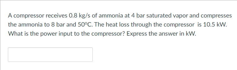 A Compressor Receives 0 8 Kg S Of Ammonia At 4 Bar Saturated Vapor And Compresses The Ammonia To 8 Bar And 50 C The Hea 1