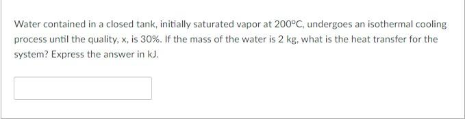 Water Contained In A Closed Tank Initially Saturated Vapor At 200 C Undergoes An Isothermal Cooling Process Until The 1