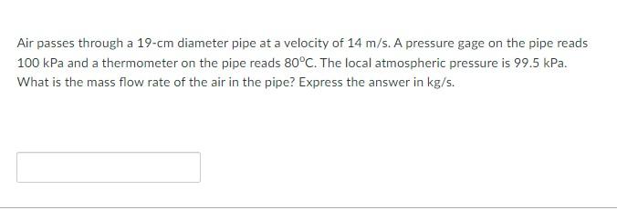 Air Passes Through A 19 Cm Diameter Pipe At A Velocity Of 14 M S A Pressure Gage On The Pipe Reads 100 Kpa And A Thermo 1