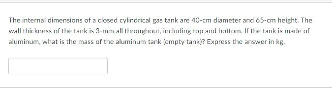 The Internal Dimensions Of A Closed Cylindrical Gas Tank Are 40 Cm Diameter And 65 Cm Height The Wall Thickness Of The 1