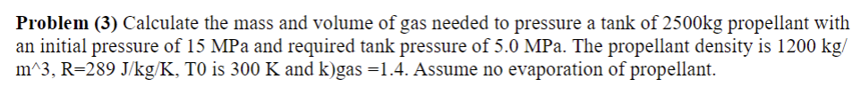 Problem 3 Calculate The Mass And Volume Of Gas Needed To Pressure A Tank Of 2500kg Propellant With An Initial Pressure 1