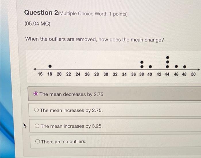 Question 2 Multiple Choice Worth 1 Points 05 04 Mc When The Outliers Are Removed How Does The Mean Change 16 18 1