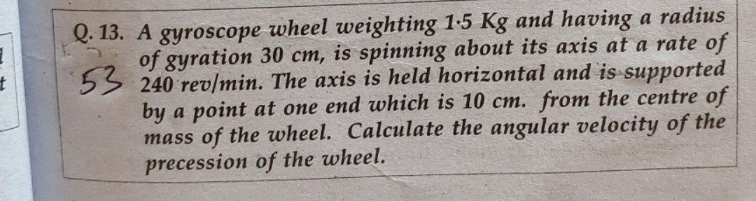 Q 13 A Gyroscope Wheel Weighting 1 5 Kg And Having A Radius Of Gyration 30 Cm Is Spinning About Its Axis At A Rate 1