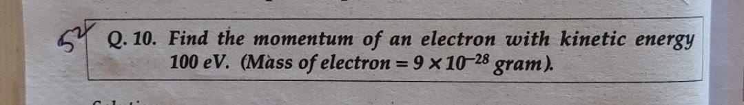 54 Q 10 Find The Momentum Of An Electron With Kinetic Energy 100 Ev Mass Of Electron 9 X 10 28 Gram 1