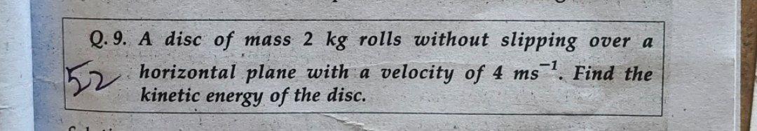 Q 9 A Disc Of Mass 2 Kg Rolls Without Slipping Over A 52 Horizontal Plane With A Velocity Of 4 Msfind The Kinetic Energ 1