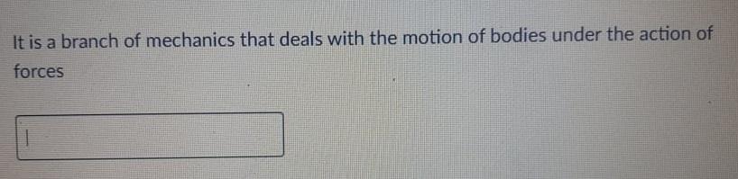 It Is A Branch Of Mechanics That Deals With The Motion Of Bodies Under The Action Of Forces 1