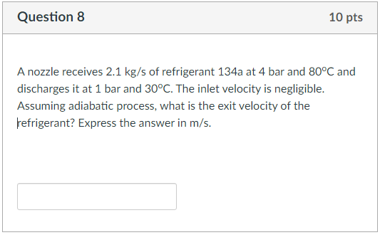 Question 8 10 Pts A Nozzle Receives 2 1 Kg S Of Refrigerant 134a At 4 Bar And 80 C And Discharges It At 1 Bar And 30 C 1