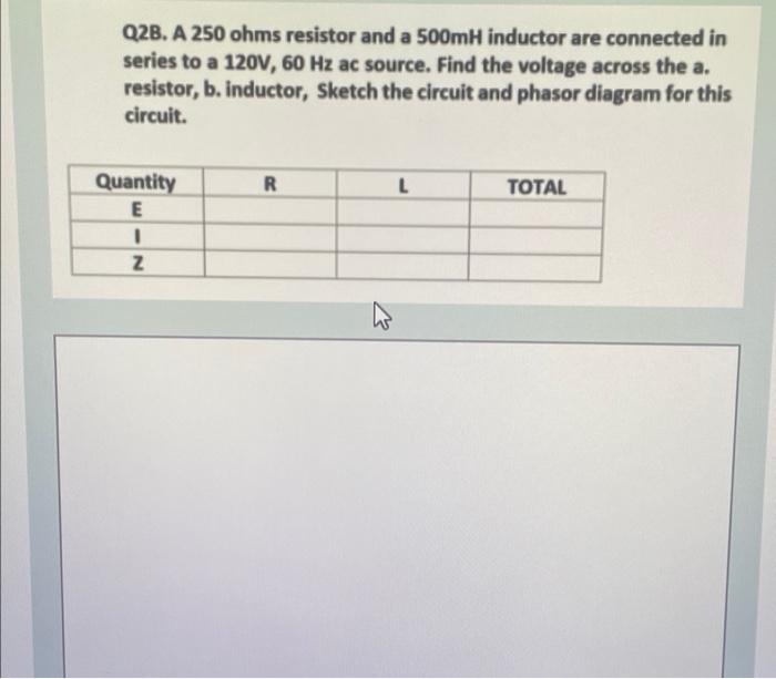 Q2b A 250 Ohms Resistor And A 500mh Inductor Are Connected In Series To A 120v 60 Hz Ac Source Find The Voltage Acr 1