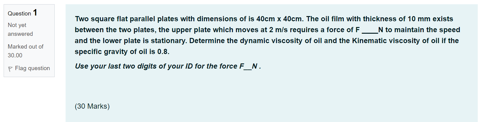 Question 1 Not Yet Answered Two Square Flat Parallel Plates With Dimensions Of Is 40cm X 40cm The Oil Film With Thickne 1
