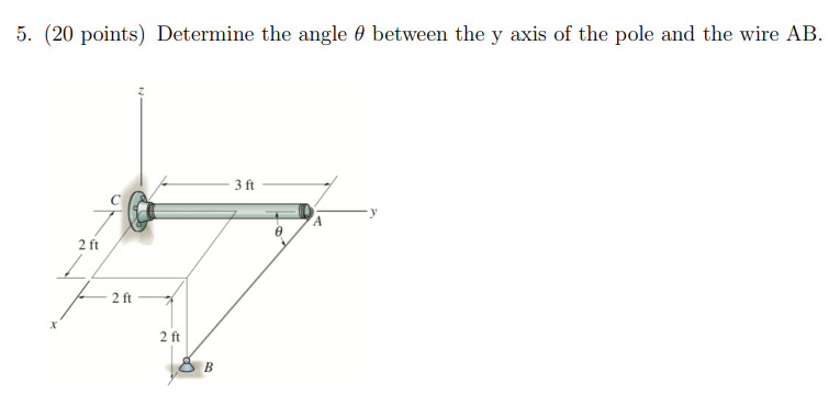 5 20 Points Determine The Angle 0 Between The Y Axis Of The Pole And The Wire Ab 3 Ft 2 Ft 2 Ft X 2 Ft 8b 1