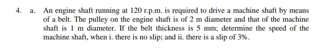 4 A An Engine Shaft Running At 120 R P M Is Required To Drive A Machine Shaft By Means Of A Belt The Pulley On The E 1