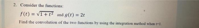 2 Consider The Functions F T V1 T2 And G T 2t Find The Convolution Of The Two Functions By Using The Integrati 1