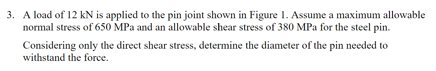 3 A Load Of 12 Kn Is Applied To The Pin Joint Shown In Figure 1 Assume A Maximum Allowable Normal Stress Of 650 Mpa An 1