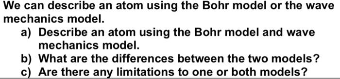 We Can Describe An Atom Using The Bohr Model Or The Wave Mechanics Model A Describe An Atom Using The Bohr Model And W 1