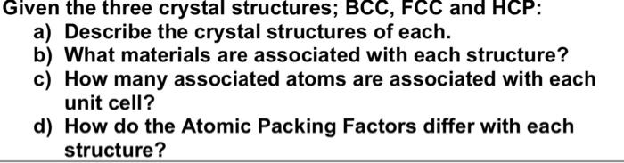 Given The Three Crystal Structures Bcc Fcc And Hcp A Describe The Crystal Structures Of Each B What Materials Are 1