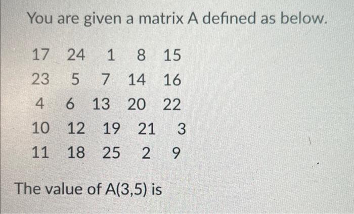 You Are Given A Matrix A Defined As Below 17 24 A N 1 8 15 7 14 16 23 4 6 13 20 22 10 12 19 21 3 11 18 25 2 9 The Value 1