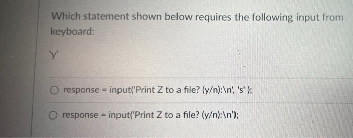 Which Statement Shown Below Requires The Following Input From Keyboard Y O Response Input Print Z To A File Y N 1
