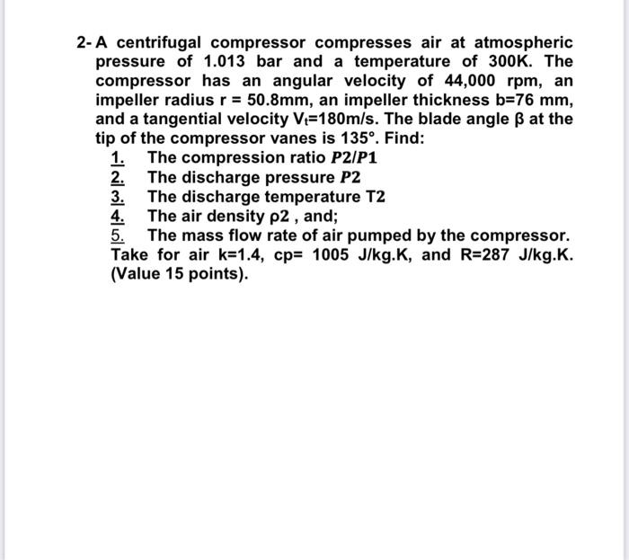 2 A Centrifugal Compressor Compresses Air At Atmospheric Pressure Of 1 013 Bar And A Temperature Of 300k The Compresso 1
