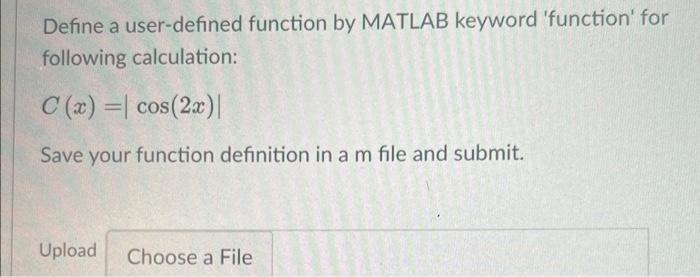 Define A User Defined Function By Matlab Keyword Function For Following Calculation C X Cos 2x Save Your Function 1