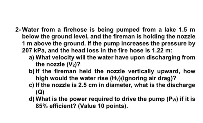 2 Water From A Firehose Is Being Pumped From A Lake 1 5 M Below The Ground Level And The Fireman Is Holding The Nozzle 1