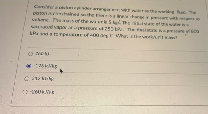 Consider A Piston Cylinder Arrangement With Water As The Working Fluid The Piston Is Constrained So The There Is A Line 1