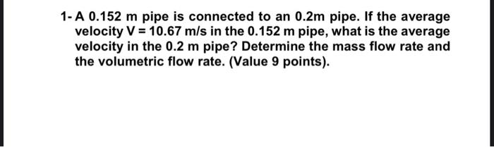 1 A 0 152 M Pipe Is Connected To An 0 2m Pipe If The Average Velocity V 10 67 M S In The 0 152 M Pipe What Is The A 1