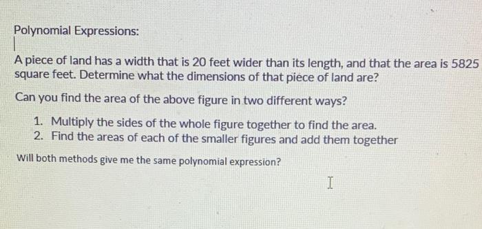 Polynomial Expressions A Piece Of Land Has A Width That Is 20 Feet Wider Than Its Length And That The Area Is 5825 Squ 1