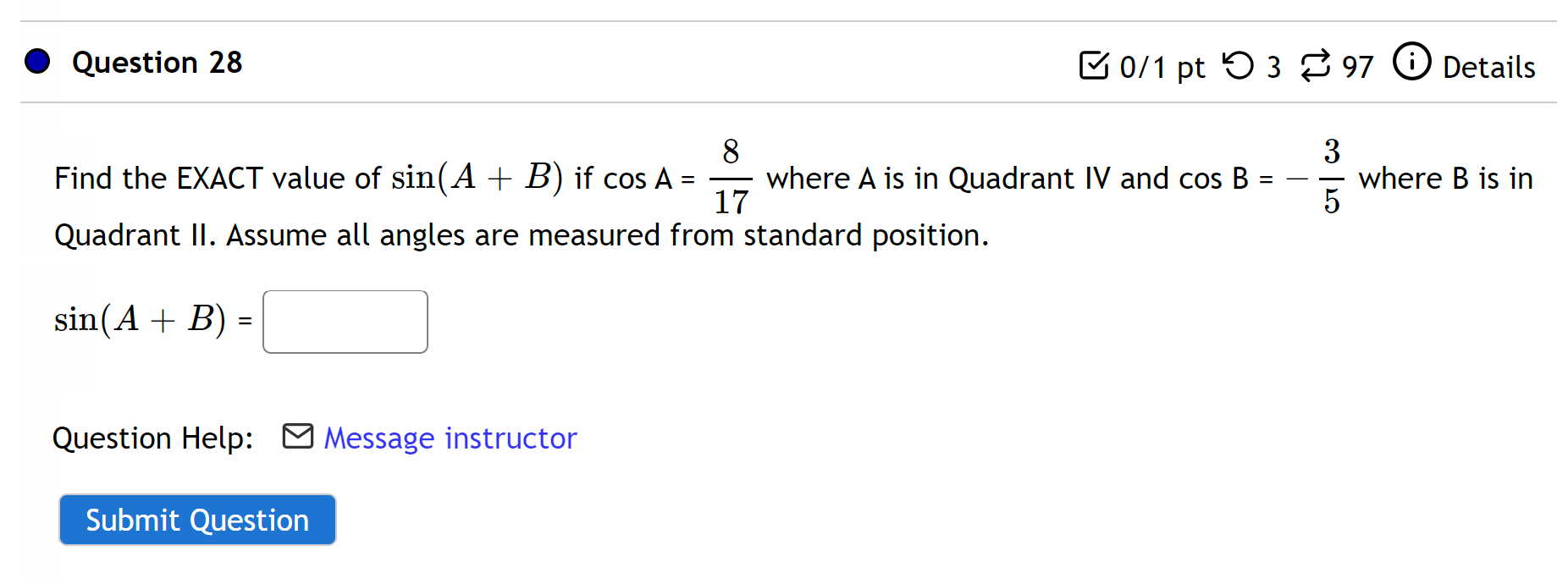 Question 28 U0 1 Pt 5 3 397 0 Details 3 Where B Is In 8 Find The Exact Value Of Sin A B If Cos A Where A Is In Quad 1