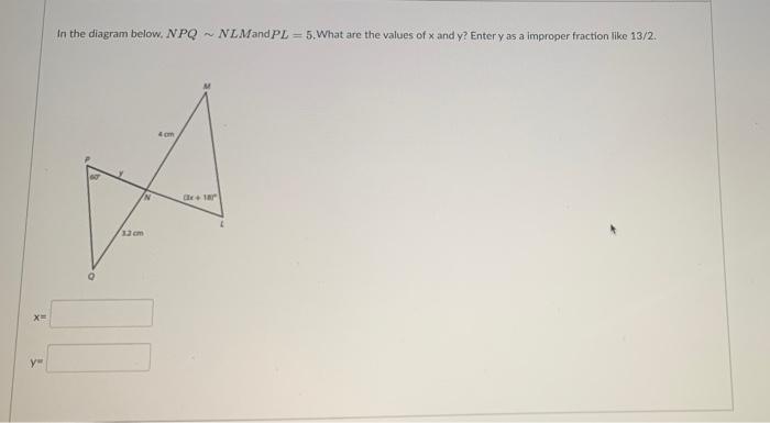 In The Diagram Below Npq Nlmand Pl 5 What Are The Values Of X And Y Enter Y As A Improper Fraction Like 13 2 4 Om 1
