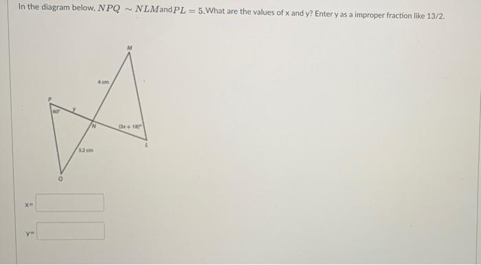 In The Diagram Below Npq Nlmand Pl 5 What Are The Values Of X And Y Enter Y As A Improper Fraction Like 13 2 4 Om 2