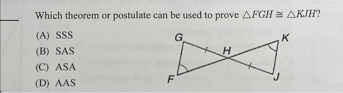 Which Theorem Or Postulate Can Be Used To Prove Afgh Akjh G K H A Sss B Sas C Asa D Aas F 1