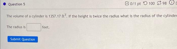 Question 5 B0 1 Pt 100 98 The Volume Of A Cylinder Is 1357 17 Ft If The Height Is Twice The Radius What Is The Radius 1