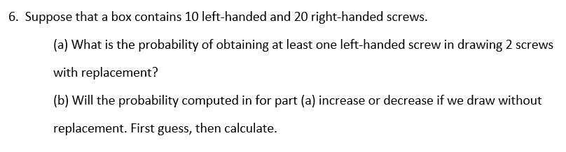 6 Suppose That A Box Contains 10 Left Handed And 20 Right Handed Screws A What Is The Probability Of Obtaining At Le 1