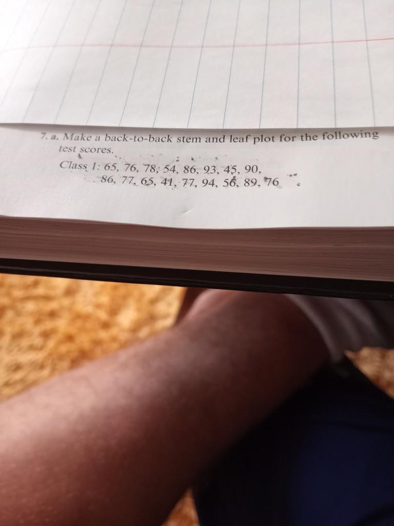 7 A Make A Back To Back Stem And Leaf Plot For The Following Test Scores Class 1 65 76 78 54 86 93 45 90 86 1