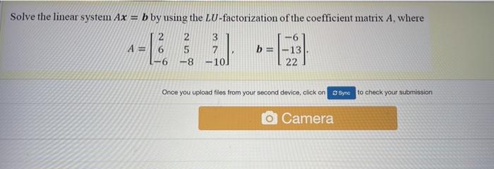 Solve The Linear System Ax B By Using The Lu Factorization Of The Coefficient Matrix A Where 2 3 A 5 7 B 8 10 22 1
