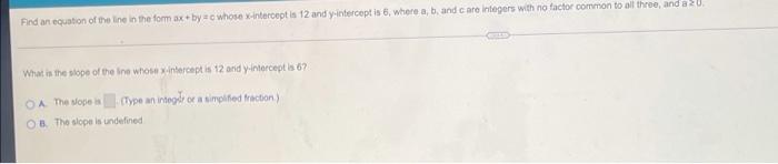 Find An Equation Of The Line In The Form Axbyc Whose Intercept Is 12 And Y Intercept Is 6 Where A B And Care Integers 1
